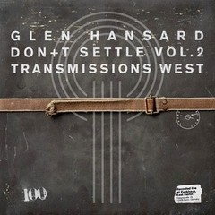 Glen Hansard – (PRESALE 6/26/26) Don’t Settle (Vol. 2 – Transmissions West) (ORA