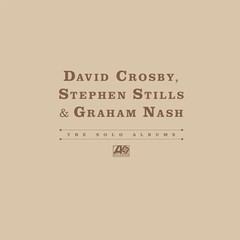 DAVID CROSBY, STEPHEN STILLS & GRAHAM NASH – THE SOLO ALBUMS