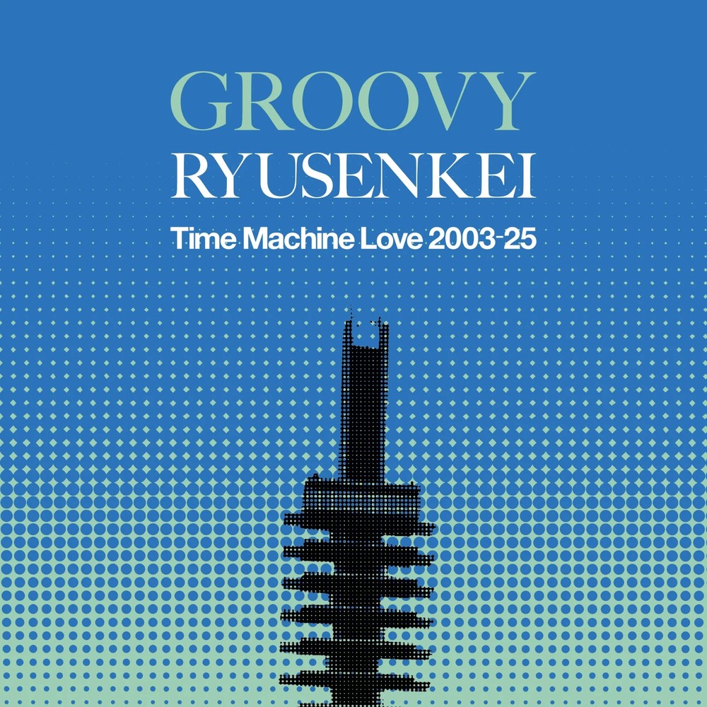 Ryusenkei – Groovy Ryusenkei: Time Machine Love 2003-25 – 140g Black Vinyl – NEW
