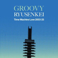 Ryusenkei – Groovy Ryusenkei: Time Machine Love 2003-25 – 140g Black Vinyl – NEW