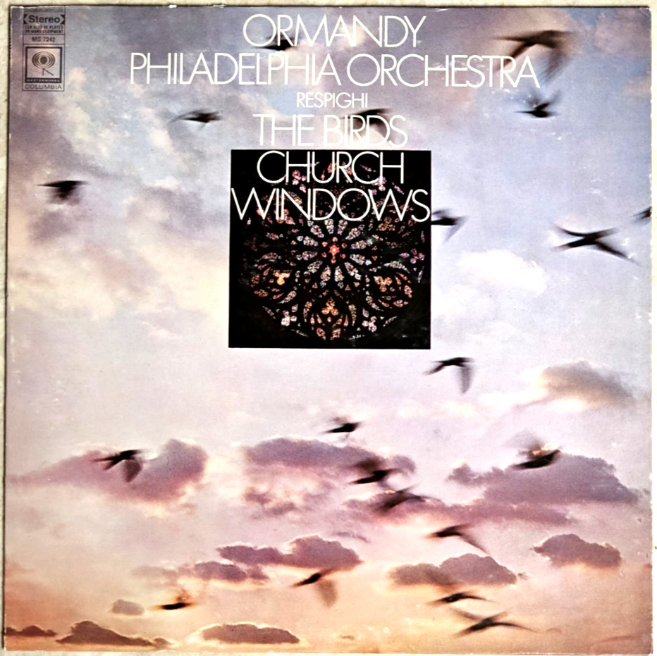 RESPIGHI- The Birds/Church Windows- ORMANDY/PHILADELPHIA ORCH- Columbia MS 7242